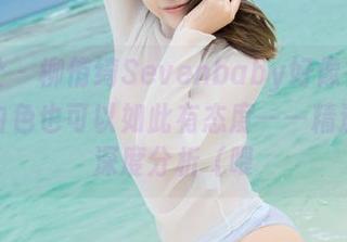 波萝社 – 柳侑绮Sevenbaby好像在昭示着：白色也可以如此有态度——精选写真深度分析（喂